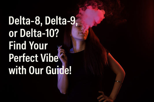 Delta-8, Delta-9, or Delta-10? Find Your Perfect Vibe with Our Guide!